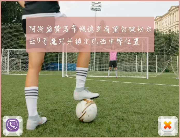 阿斯盛赞若昂佩德罗有望打破切尔西9号魔咒并锁定巴西中锋位置